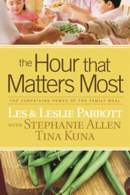 The Hour That Matters Most: The Surprising Power of the Family Meal - Parrott, Les, Dr., and Parrott, Leslie, Dr., and Allen, Stephanie