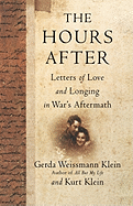 The Hours After: Letters of Love and Longing in War's Aftermath - Klein, Gerda Weissmann, and Klein, Kurt