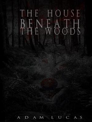 The House Beneath the Woods - Lucas, Adam