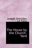 The House by the Church-Yard - Le Fanu, Joseph Sheridan