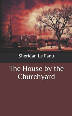 The House by the Churchyard - Fanu, Sheridan Le