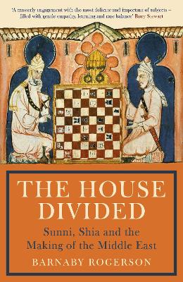 The House Divided: Sunni, Shia and the Making of the Middle East - Rogerson, Barnaby