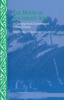 The House in Southeast Asia: A Changing Social, Economic and Political Domain - Howell, Signe (Editor), and Sparkes, Stephen (Editor)
