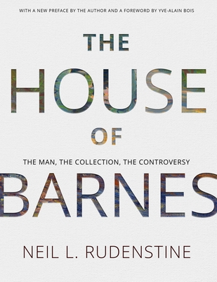 The House of Barnes: The Man, the Collection, the Controversy - Rudenstine, Neil L