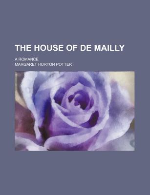 The House of de Mailly; A Romance - Potter, Margaret Horton