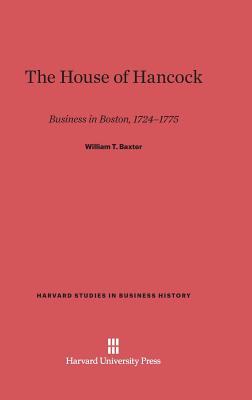 The House of Hancock: Business in Boston, 1724-1775 - Baxter, William T