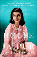 The House of Jaipur: The Inside Story of India's Most Glamorous Royal family
