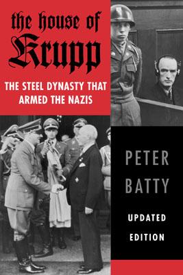 The House of Krupp: The Steel Dynasty That Armed the Nazis - Batty, Peter