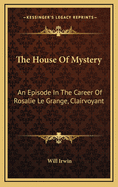 The House of Mystery: An Episode in the Career of Rosalie Le Grange, Clairvoyant