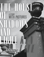 The House of Shadows and Light: A Story with Pictures