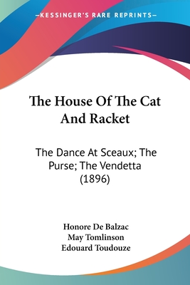 The House Of The Cat And Racket: The Dance At Sceaux; The Purse; The Vendetta (1896) - De Balzac, Honore, and Tomlinson, May (Translated by)