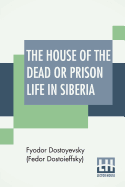 The House Of The Dead Or Prison Life In Siberia: With An Introduction By Julius Bramont