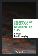 The House of the Good Neighbor, Pp. 1-217