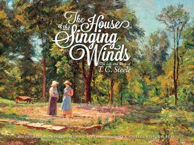 The House of the Singing Winds: The Life and Work of T.C. Steele - Perry, Rachel Berenson, and Steele, Selma N, and Steele, Theodore L