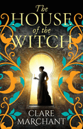 The House of the Witch: A BRAND NEW spellbinding historical mystery, for fans of Weyward, from Clare Marchant