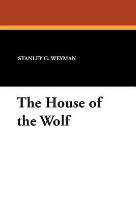 The House of the Wolf - Weyman, Stanley G