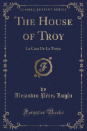 The House of Troy: La Casa de la Troya (Classic Reprint)