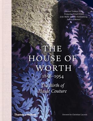 The House of Worth, 1858-1954: The Birth of Haute Couture - Trubert-Tollu, Chantal, and Ttart-Vittu, Franoise, and Olivieri, Fabrice