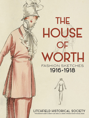 The House of Worth: Fashion Sketches, 1916-1918 - Litchfield Historical Society, and Depauw, Karen M (Text by), and Jenkins, Jessica D (Text by)