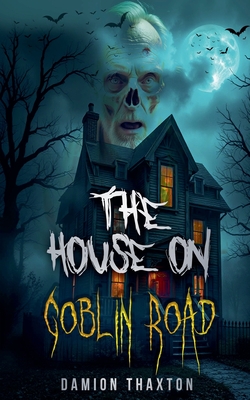 The House on Goblin Road - Thaxton, Damion