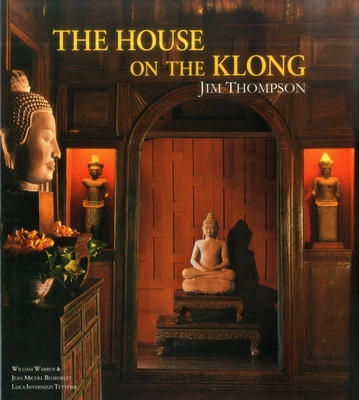 The House on the Klong: Jim Thompson - Warren, William, and Tettoni, Luca Invernizzi (Photographer)