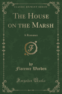 The House on the Marsh: A Romance (Classic Reprint)