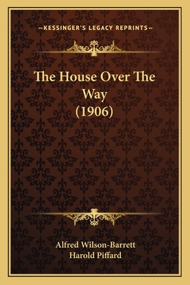 The House Over the Way (1906) - Wilson-Barrett, Alfred, and Piffard, Harold (Illustrator)