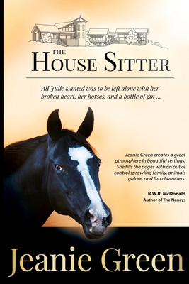 The House Sitter: All Julie wanted was to be left alone with her broken heart, her horses, and a bottle of gin ... - Green, Jeanie