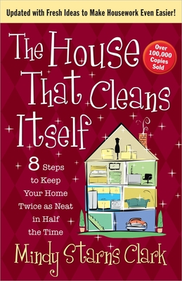 The House That Cleans Itself: 8 Steps to Keep Your Home Twice as Neat in Half the Time - Clark, Mindy Starns
