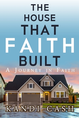 The House That Faith Built: A Journey in Faith - Cash, Kandi A