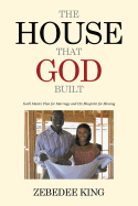 The House That God Built: God's Master Plan for Marriage and His Blueprint for Blessing