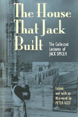 The House That Jack Built: The Collected Lectures of Jack Spicer - Spicer, Jack, and Gizzi, Peter