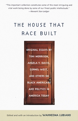 The House That Race Built: Original Essays by Toni Morrison, Angela Y. Davis, Cornel West, and Others on Black Americans and Politics in America Today - Lubiano, Wahneema (Editor)