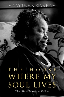 The House Where My Soul Lives: The Life of Margaret Walker - Graham, Maryemma