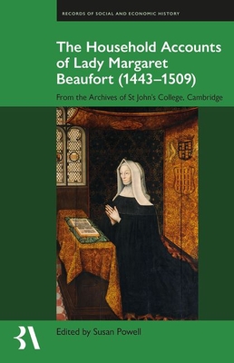 The Household Accounts of Lady Margaret Beaufort (1443-1509): From the Archives of St John's College, Cambridge - Powell, Susan (Editor)