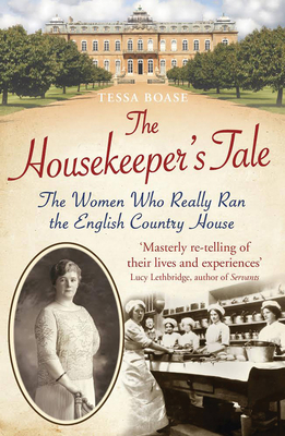 The Housekeeper's Tale: The Women Who Really Ran the English Country House - Boase, Tessa