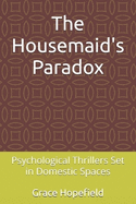 The Housemaid's Paradox: Psychological Thrillers Set in Domestic Spaces