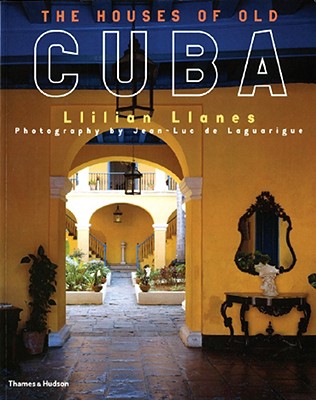 The Houses of Old Cuba - Llanes, Llilian, and de Laguarigue, Jean-Luc (Photographer)