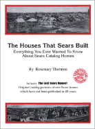 The Houses That Sears Built: Everything You Ever Wanted to Know about Sears Catalog Homes