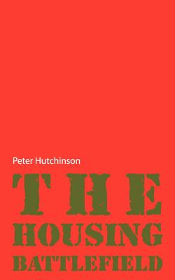 The Housing Battlefield - Hutchinson, Peter