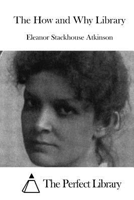 The How and Why Library - The Perfect Library (Editor), and Atkinson, Eleanor Stackhouse