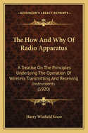 The How And Why Of Radio Apparatus: A Treatise On The Principles Underlying The Operation Of Wireless Transmitting And Receiving Instruments (1920)
