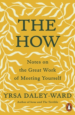 The How: Notes on the Great Work of Meeting Yourself - Daley-Ward, Yrsa