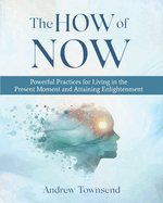 The How of Now: Powerful Practices for Living in the Present Moment and Attaining Enlightenment