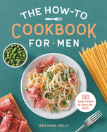 The How-To Cookbook for Men: 100 Easy Recipes to Learn the Basics