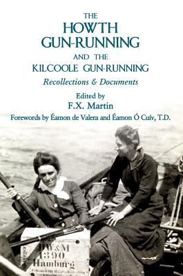 The Howth Gun-Running and the Kilcoole Gun-Running: Recollections and Documents - Martin, F. X. (Editor), and O'Donnell, Ruan (Editor), and O hAodha, Micheal (Editor)
