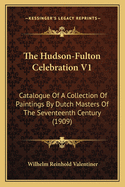 The Hudson-Fulton Celebration V1: Catalogue of a Collection of Paintings by Dutch Masters of the Seventeenth Century (1909)