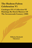 The Hudson-Fulton Celebration V1: Catalogue Of A Collection Of Paintings By Dutch Masters Of The Seventeenth Century (1909)