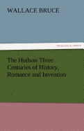 The Hudson Three Centuries of History, Romance and Invention