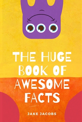 The Huge Book of Awesome Facts - Jacobs, Jake